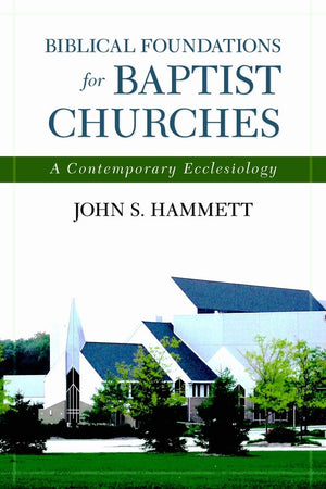 Biblical Foundations For Baptist Churches: A Contemporary Ecclesiology
