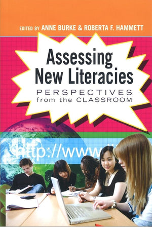 Assessing New Literacies: Perspectives from the Classroom (New Literacies and Digital Epistemologies),New