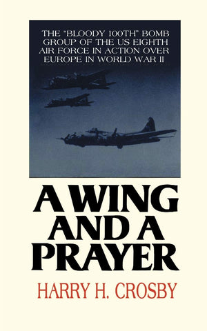 A Wing And A Prayer: The Bloody 100Th Bomb Group Of The U.S. Eighth Air Force In Action Over Europe In World War Ii