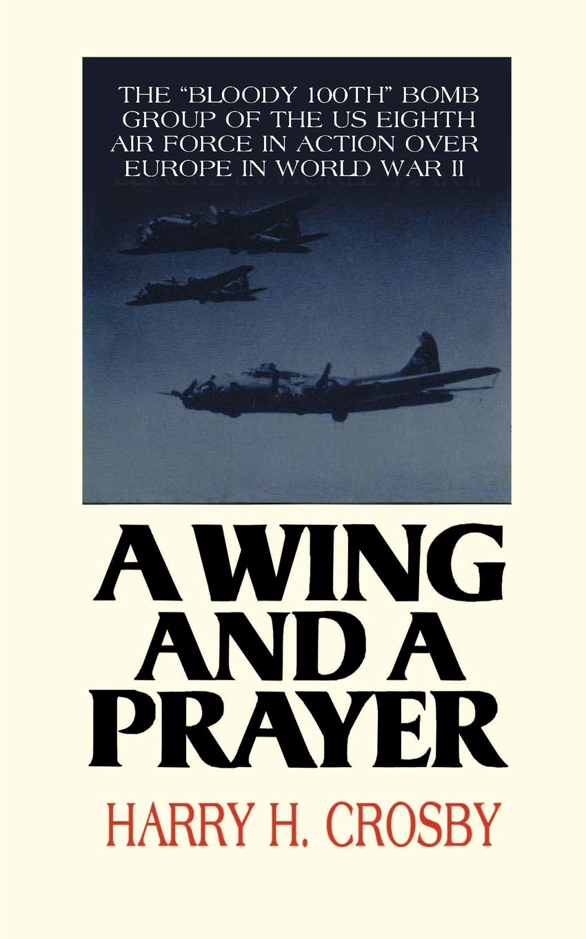 A Wing And A Prayer: The Bloody 100Th Bomb Group Of The U.S. Eighth Air Force In Action Over Europe In World War Ii