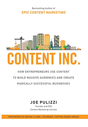 Content Inc.: How Entrepreneurs Use Content To Build Massive Audiences And Create Radically Successful Businesses