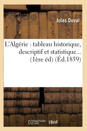 L'Algrie: Tableau Historique, Descriptif Et Statistique (D.1859) (Histoire) (French Edition),New