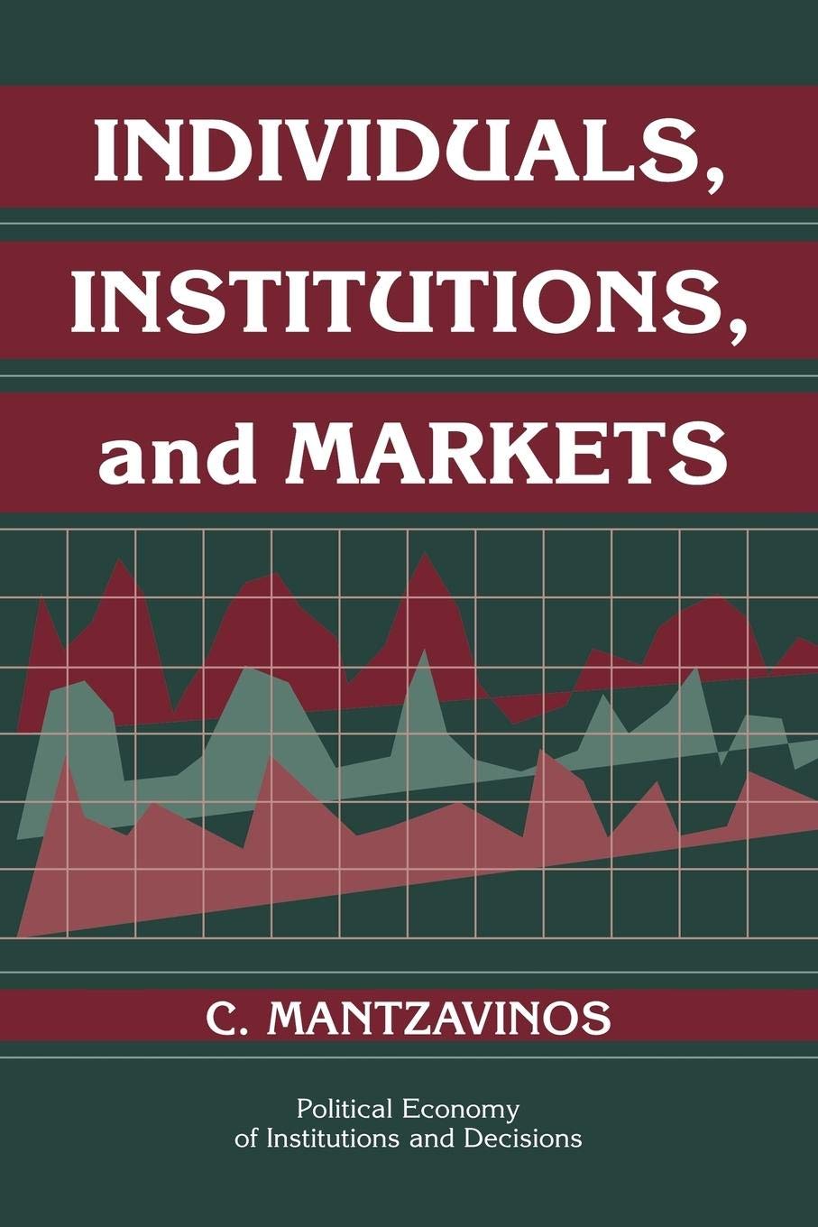 Individuals, Institutions, and Markets (Political Economy of Institutions and Decisions),New