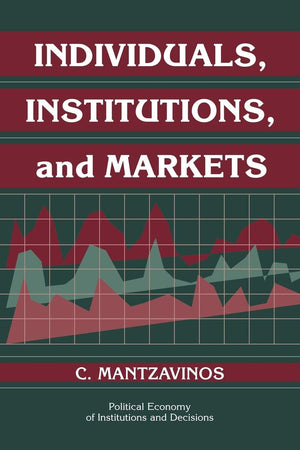 Individuals, Institutions, and Markets (Political Economy of Institutions and Decisions),Used