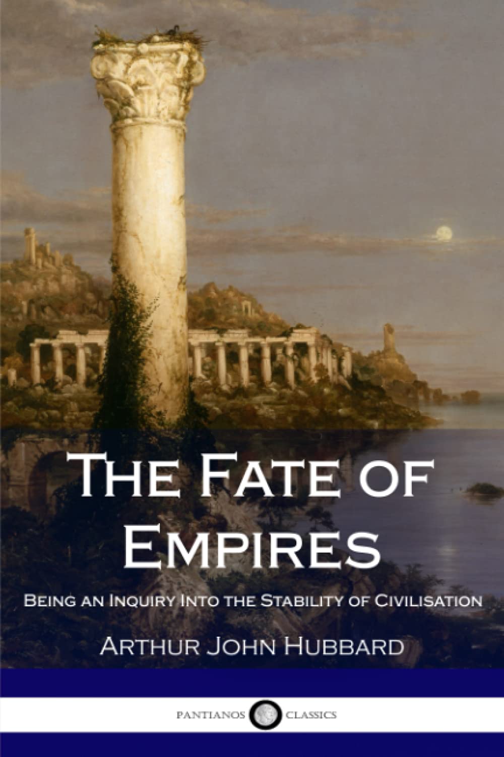 The Fate Of Empires: Being An Inquiry Into The Stability Of Civilisation