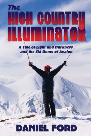 The High Country Illuminator: A Tale Of Light And Darkness And The Ski Bums Of Avalon,New