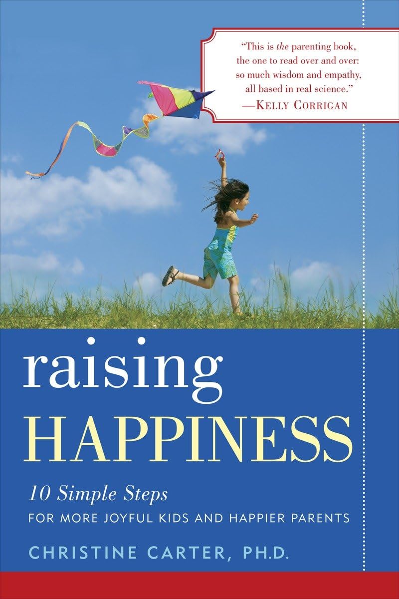 Raising Happiness: 10 Simple Steps for More Joyful Kids and Happier Parents,New
