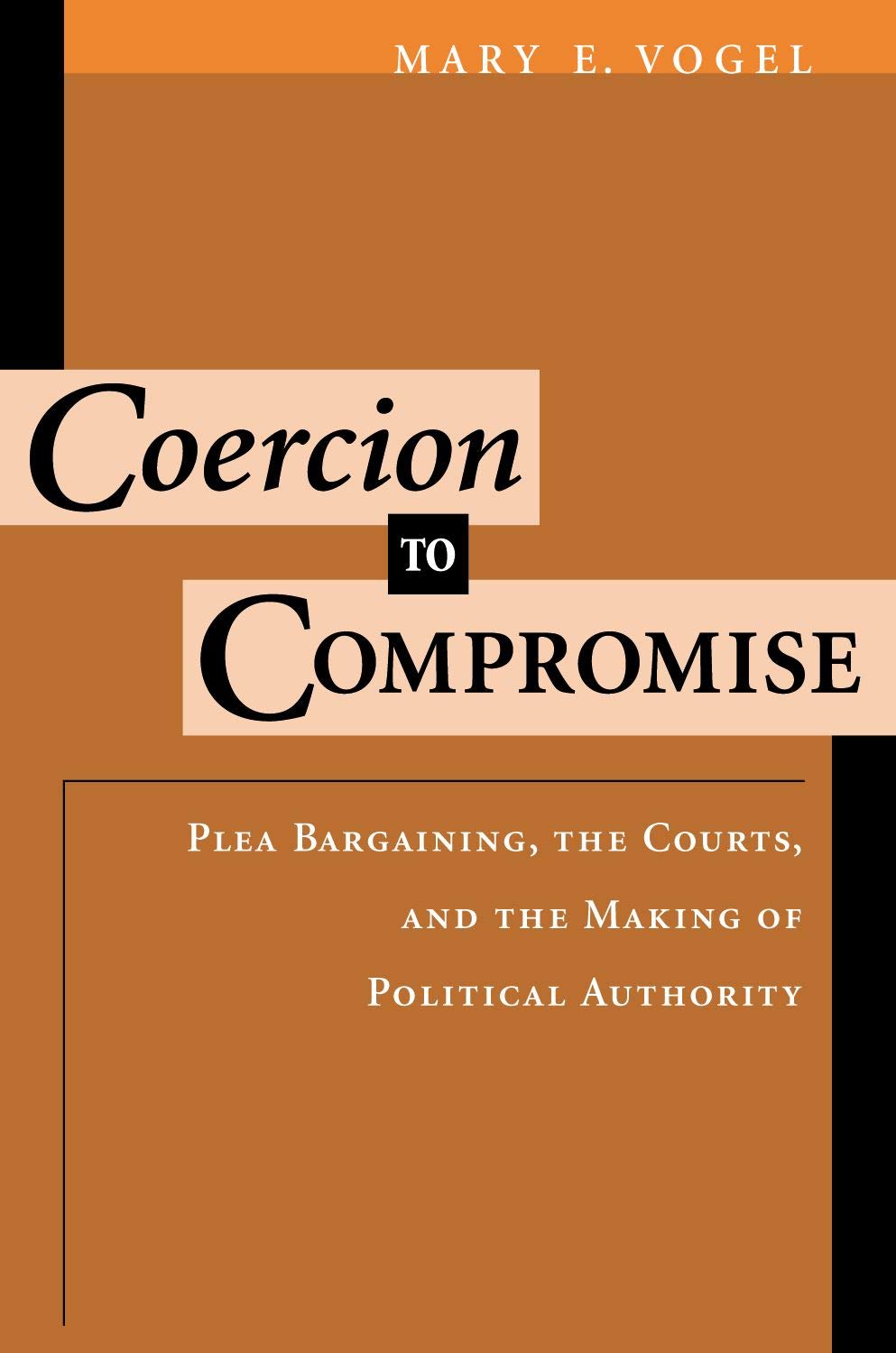 Coercion To Compromise: Plea Bargaining, The Courts, And The Making Of Political Authority (Oxford Sociolegal Studies),New