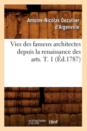 Vies Des Fameux Architectes Depuis La Renaissance Des Arts. T. 1 (d.1787) (French Edition),Used