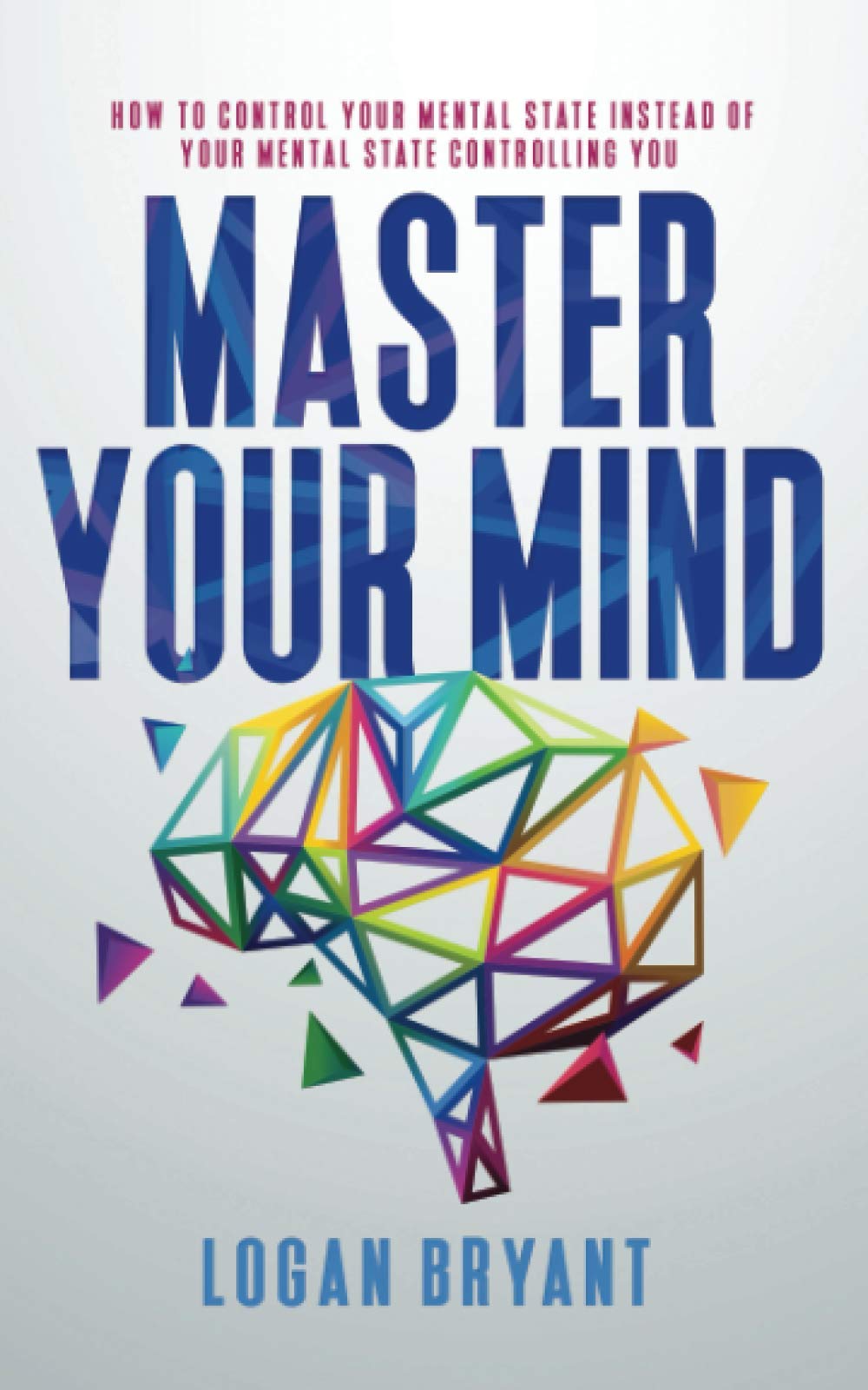 Master Your Mind: How to Control Your Mental State Instead of Your Mental State Controlling You,Used