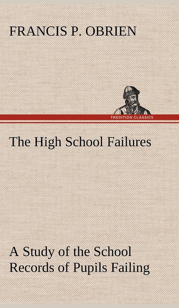 The High School Failures A Study of the School Records of Pupils Failing in Academic or Commercial High School Subjects,Used