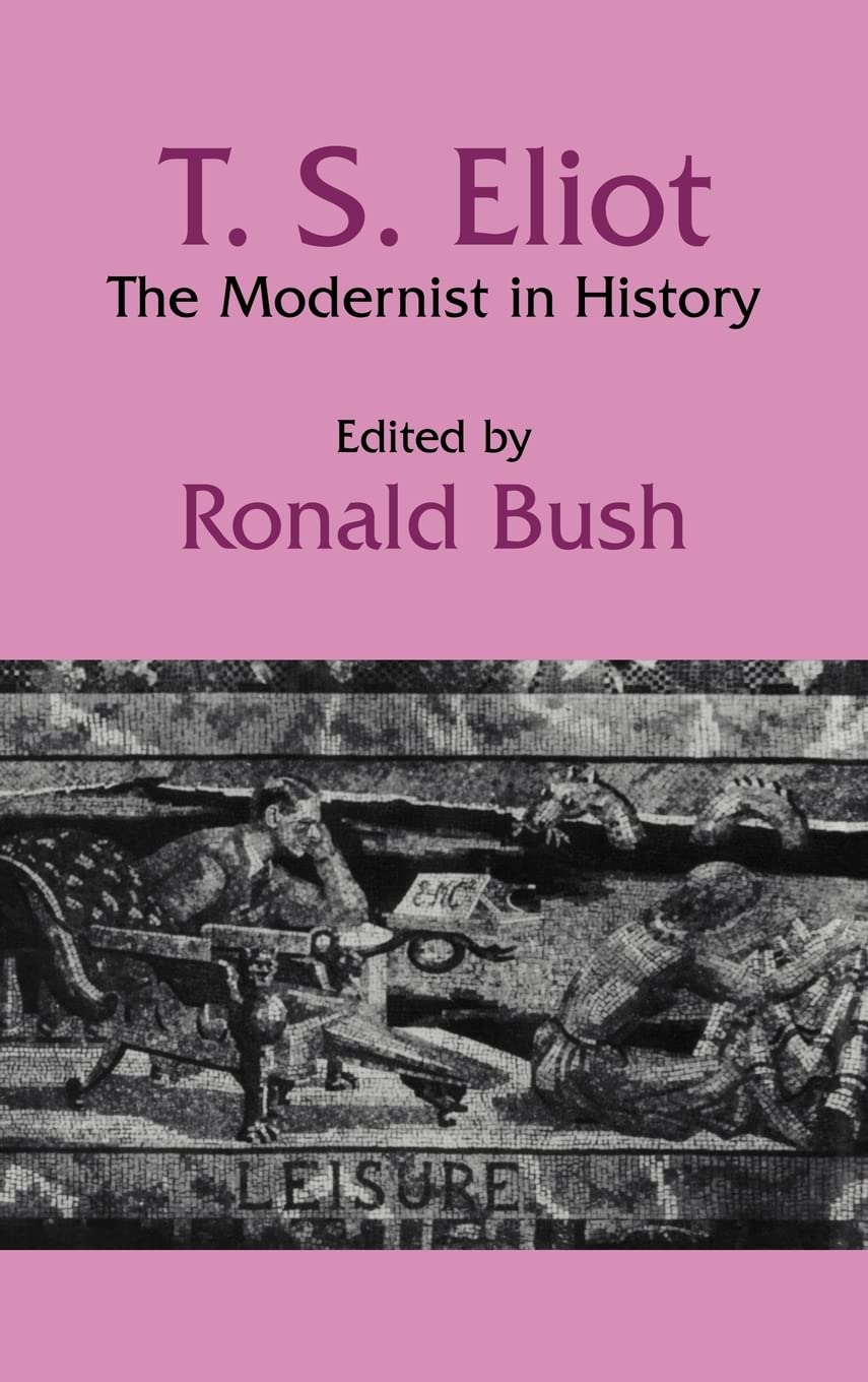T. S. Eliot: The Modernist in History (Cambridge Studies in American Literature and Culture, Series Number 51),Used