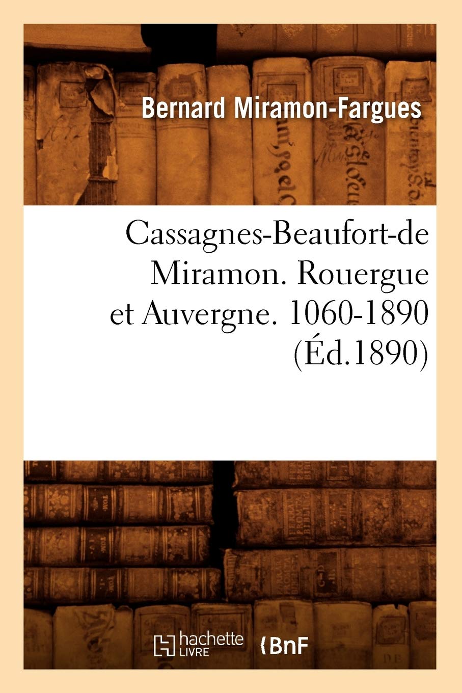 Cassagnesbeaufortde Miramon. Rouergue Et Auvergne. 10601890 (D.1890) (Histoire) (French Edition),Used