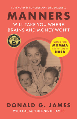 Manners Will Take You Where Brains and Money Won't: Wisdom from Momma and 35 Years at NASA,New