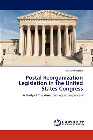 Postal Reorganization Legislation in the United States Congress: A study of The American legisative process,Used