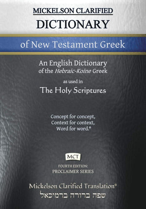 Mickelson Clarified Dictionary of New Testament Greek, MCT: A HebraicKoine Greek to English Dictionary of the Clarified Textus ,Used