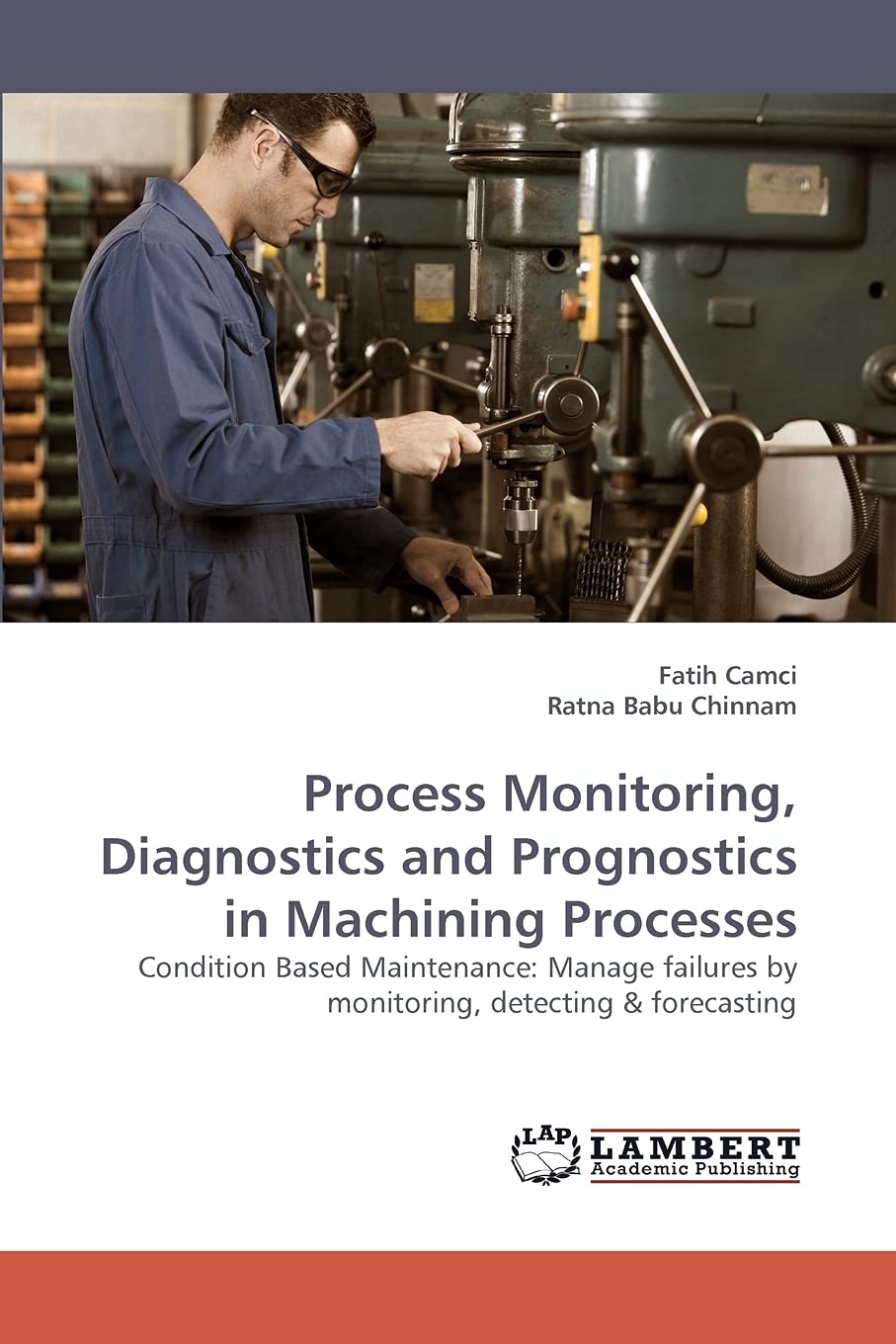 Process Monitoring, Diagnostics and Prognostics in Machining Processes: Condition Based Maintenance: Manage failures by monitori,Used