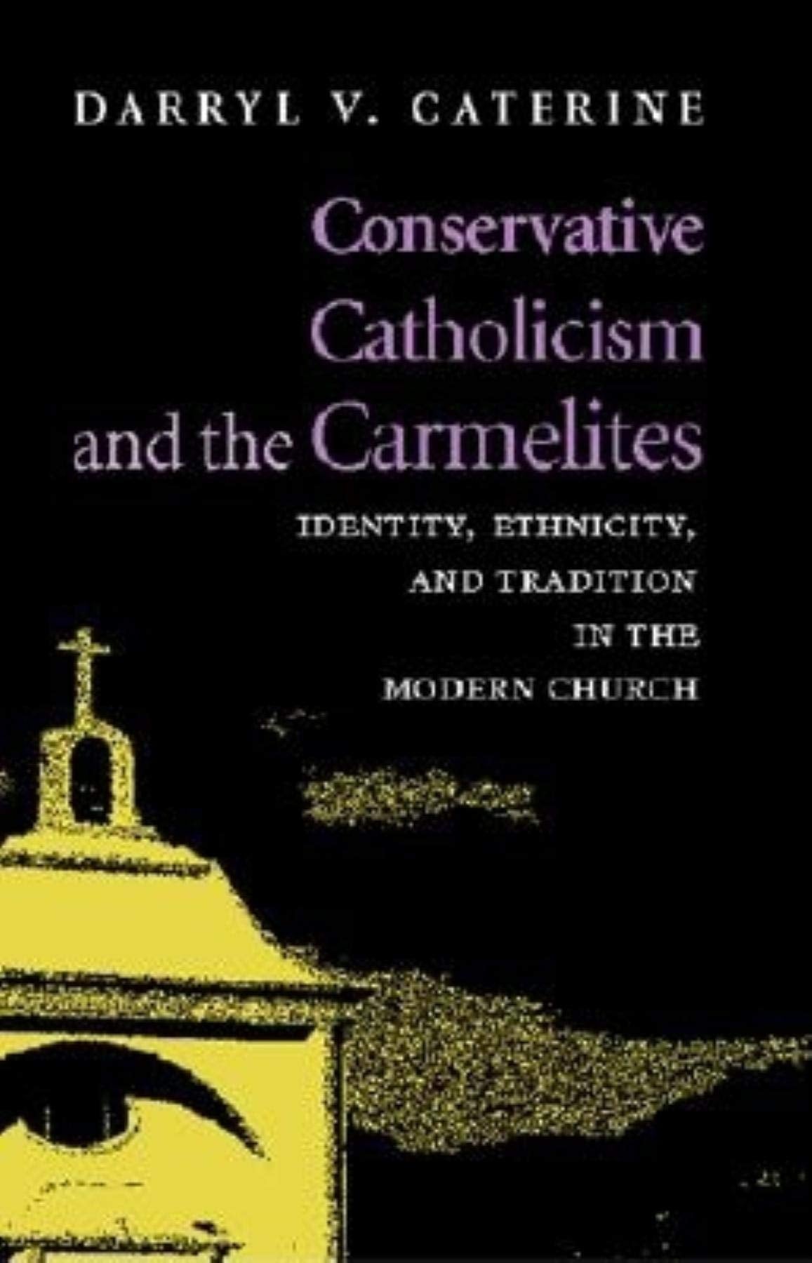 Conservative Catholicism and the Carmelites: Identity, Ethnicity, and Tradition in the Modern Church,Used