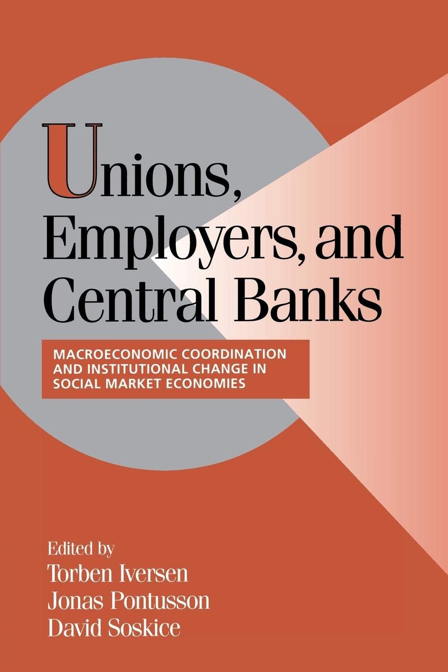 Unions, Employers, and Central Banks: Macroeconomic Coordination and Institutional Change in Social Market Economies (Cambridge ,New