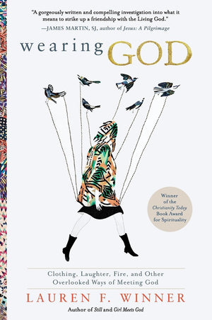 Wearing God: Clothing, Laughter, Fire, and Other Overlooked Ways of Meeting God,Used