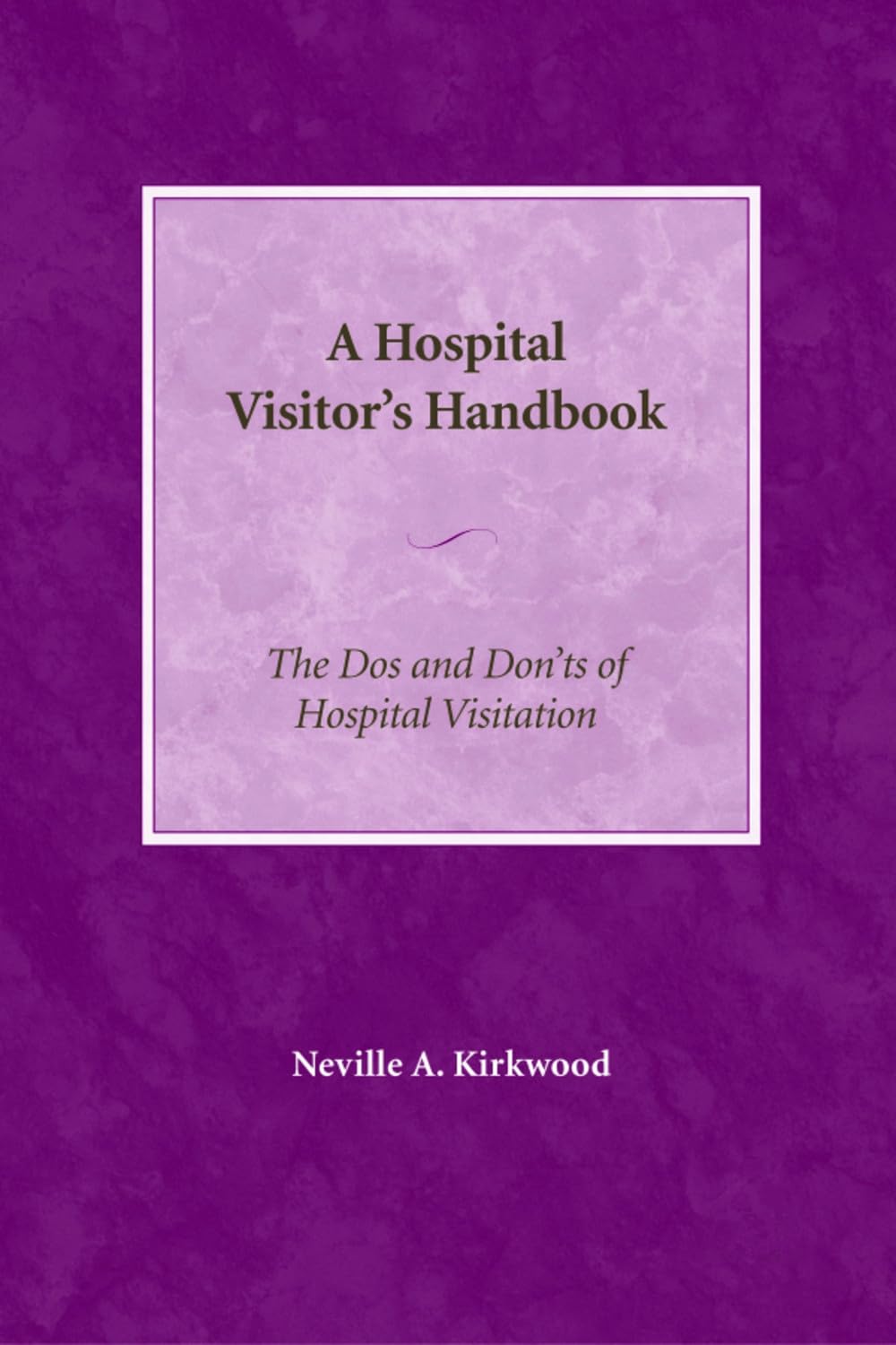 A Hospital Visitor'S Handbook: The Do'S And Don'Ts Of Hospital Visitation,New