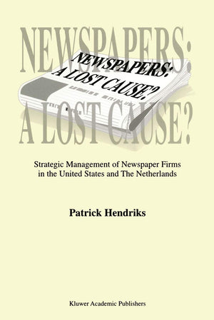 Newspapers: A Lost Cause?: Strategic Management of Newspaper Firms in the United States and The Netherlands,Used