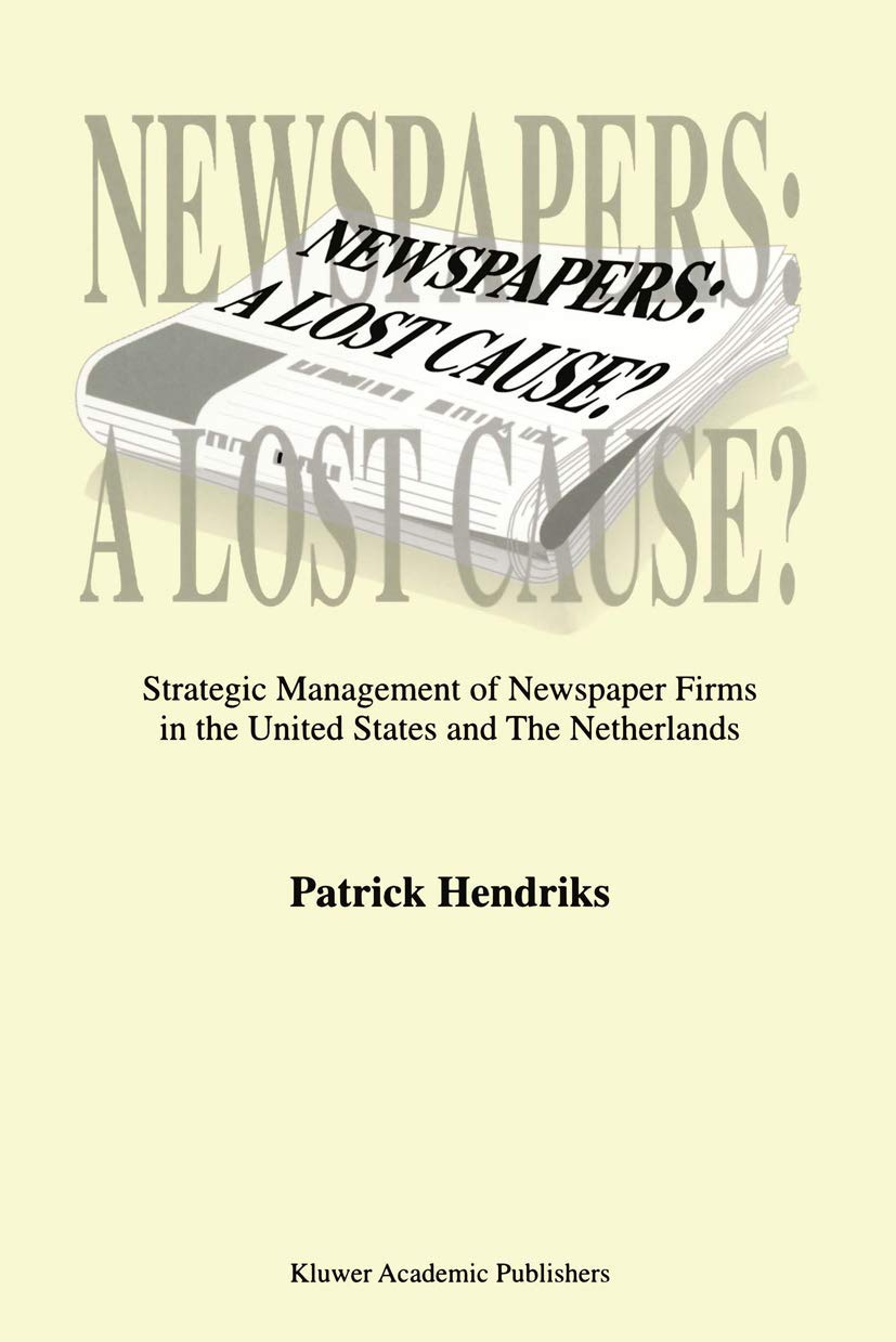 Newspapers: A Lost Cause?: Strategic Management of Newspaper Firms in the United States and The Netherlands,Used