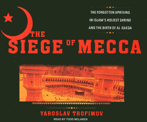 The Siege Of Mecca: The Forgotten Uprising In Islam'S Holiest Shrine And The Birth Of Al Qaeda,New
