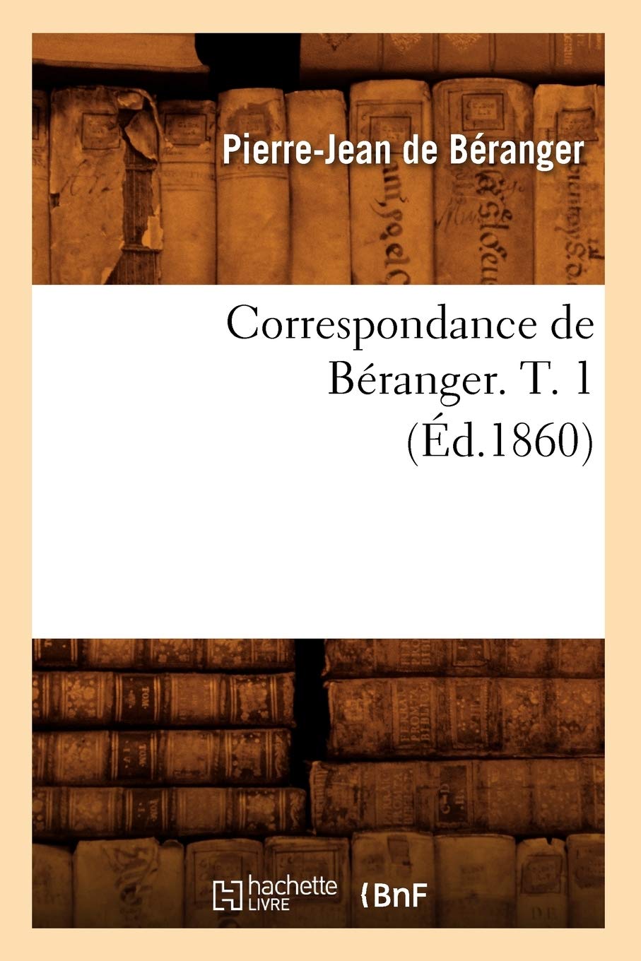 Correspondance De Branger. T. 1 (D.1860) (Litterature) (French Edition),New
