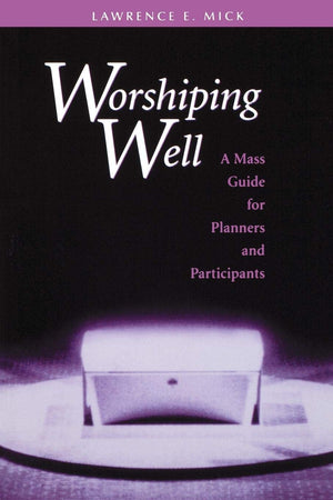 Worshiping Well: A Mass Guide For Planners And Participants,New
