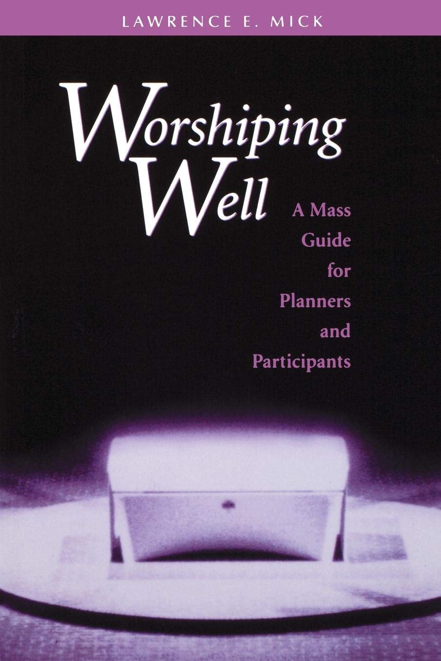Worshiping Well: A Mass Guide For Planners And Participants,New