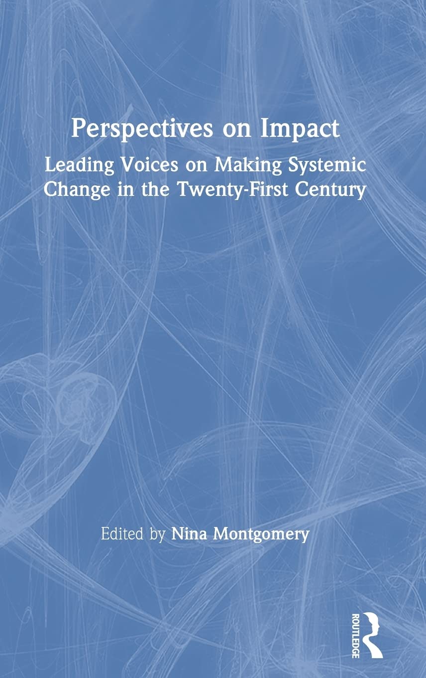 Perspectives on Impact: Leading Voices On Making Systemic Change in the TwentyFirst Century,Used