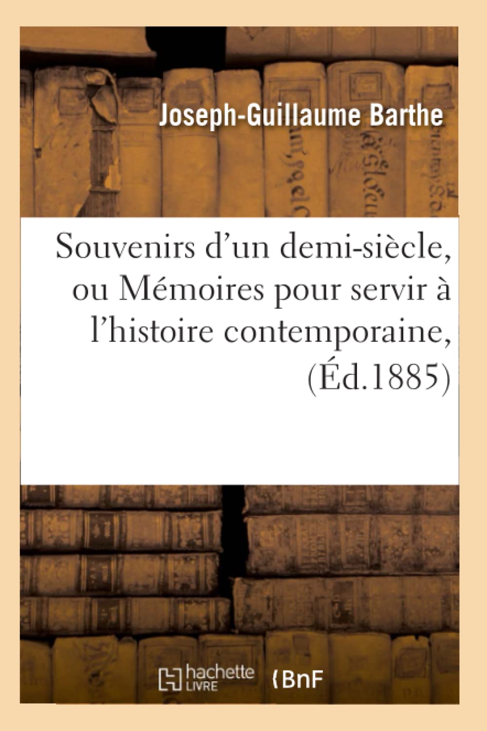Souvenirs d'Un DemiSicle, Ou Mmoires Pour Servir  l'Histoire Contemporaine, (d.1885) (French Edition),Used