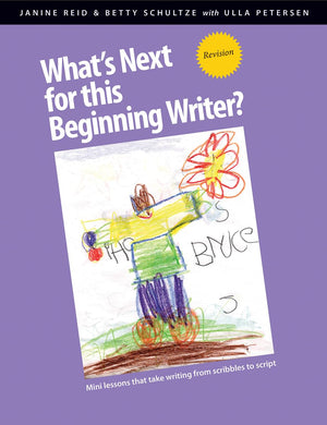 What s Next for This Beginning Writer?: MiniLessons That Take Writing from Scribbles to Script