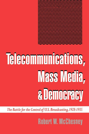Telecommunications, Mass Media, And Democracy: The Battle For The Control Of U.S. Broadcasting, 19281935