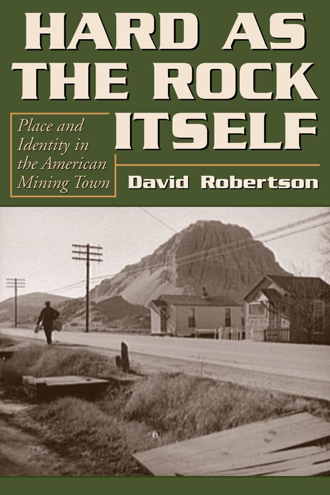 Hard as the Rock Itself: Place and Identity in the American Mining Town (Mining the American West),Used