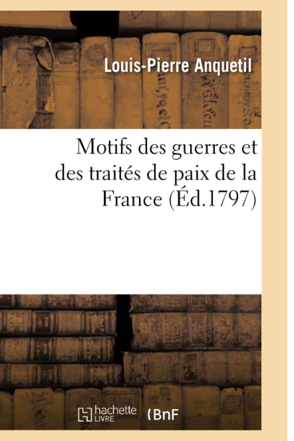 Motifs Des Guerres Et Des Traits De Paix De La France (D.1797) (Histoire) (French Edition),New