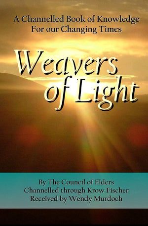 Weavers Of Light: A Channelled Book Of Knowledge For Our Changing Times