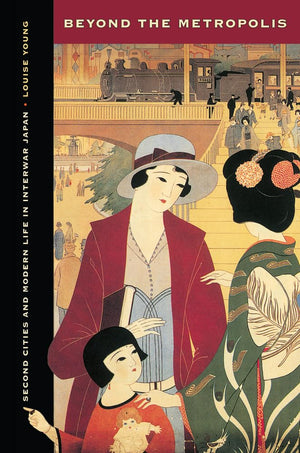 Beyond the Metropolis: Second Cities and Modern Life in Interwar Japan,Used