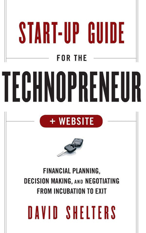 StartUp Guide for the Technopreneur, + Website: Financial Planning, Decision Making, and Negotiating from Incubation to Exit,Used