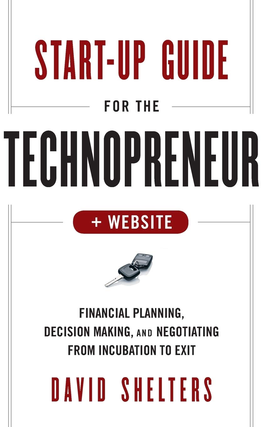 StartUp Guide for the Technopreneur, + Website: Financial Planning, Decision Making, and Negotiating from Incubation to Exit,Used