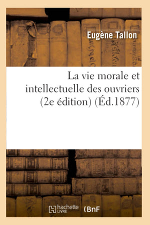 La Vie Morale Et Intellectuelle Des Ouvriers (2E Dition) (D.1877) (Sciences Sociales) (French Edition),New