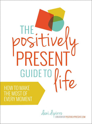 The Positively Present Guide to Life: How to Make the Most of Every Moment,Used