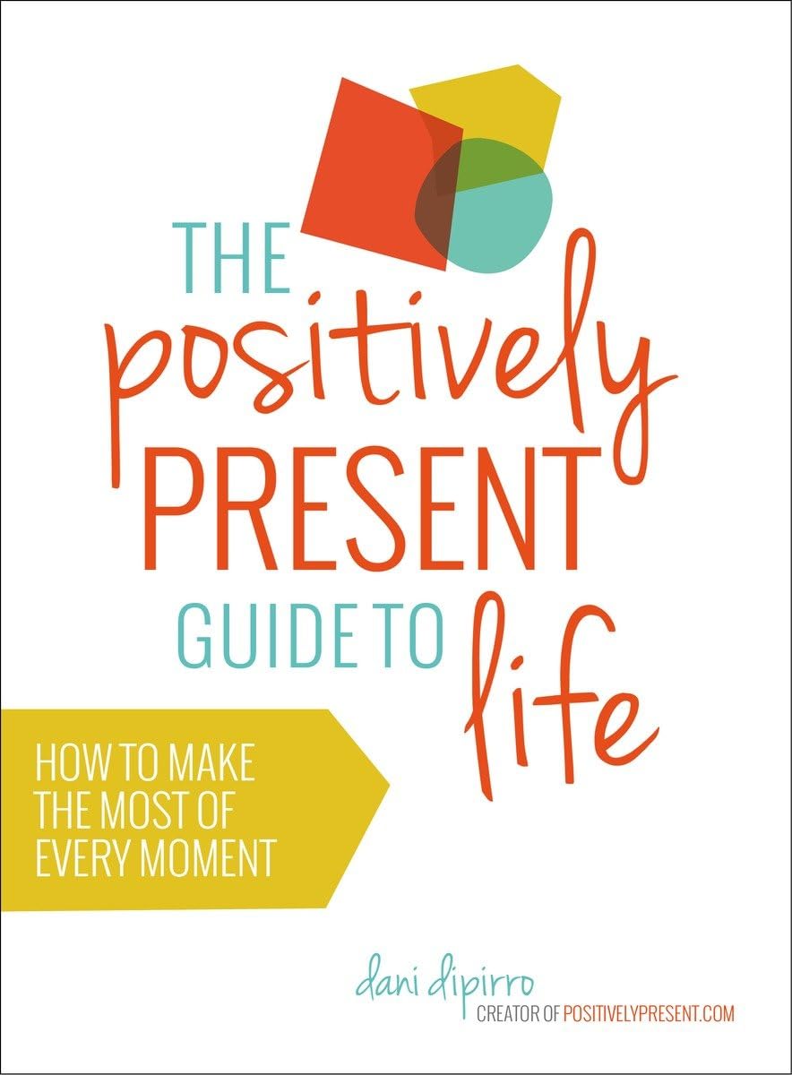 The Positively Present Guide to Life: How to Make the Most of Every Moment,Used