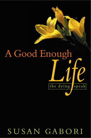 A Good Enough Life: The Dying Speak,New