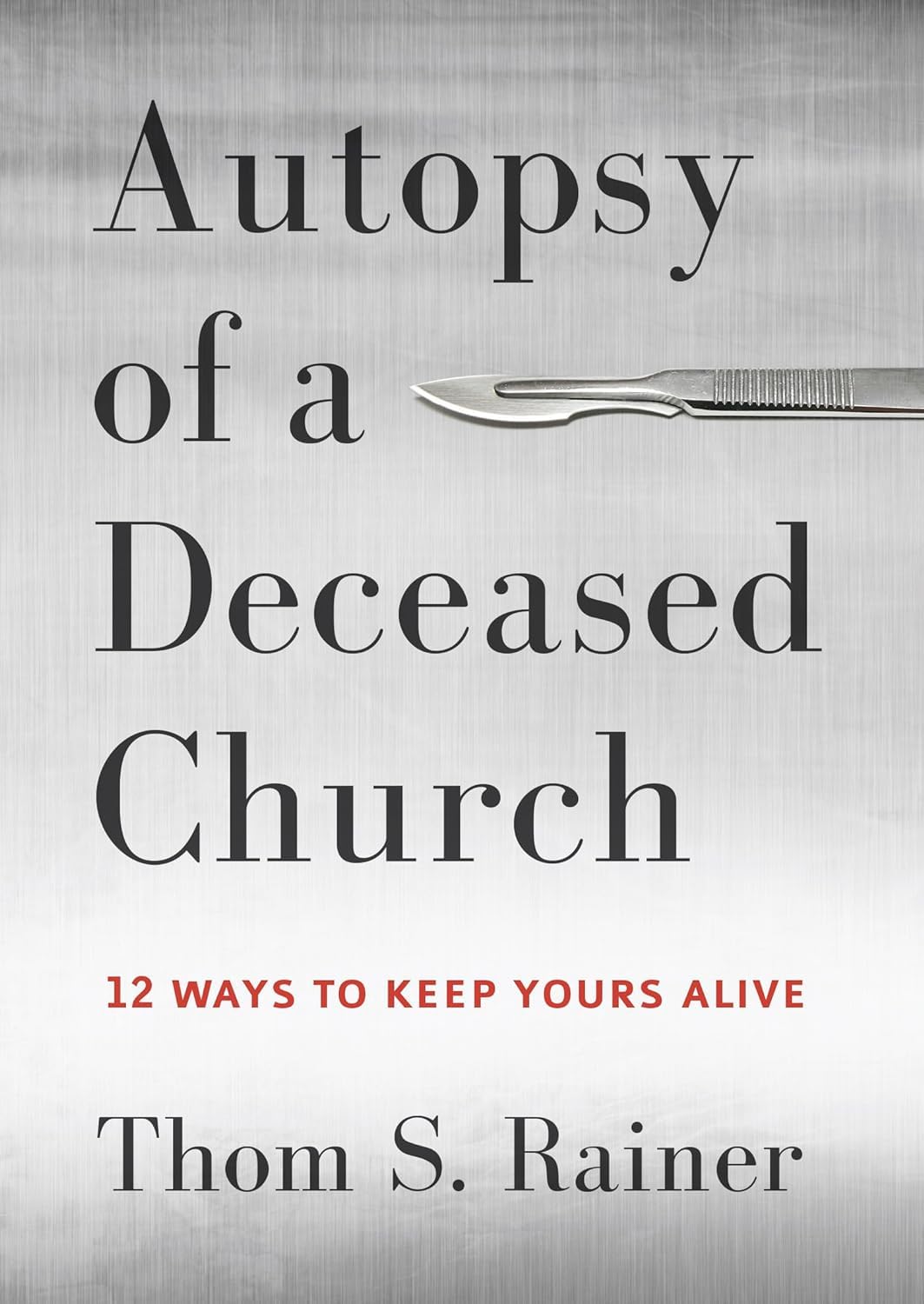 Autopsy Of A Deceased Church: 12 Ways To Keep Yours Alive