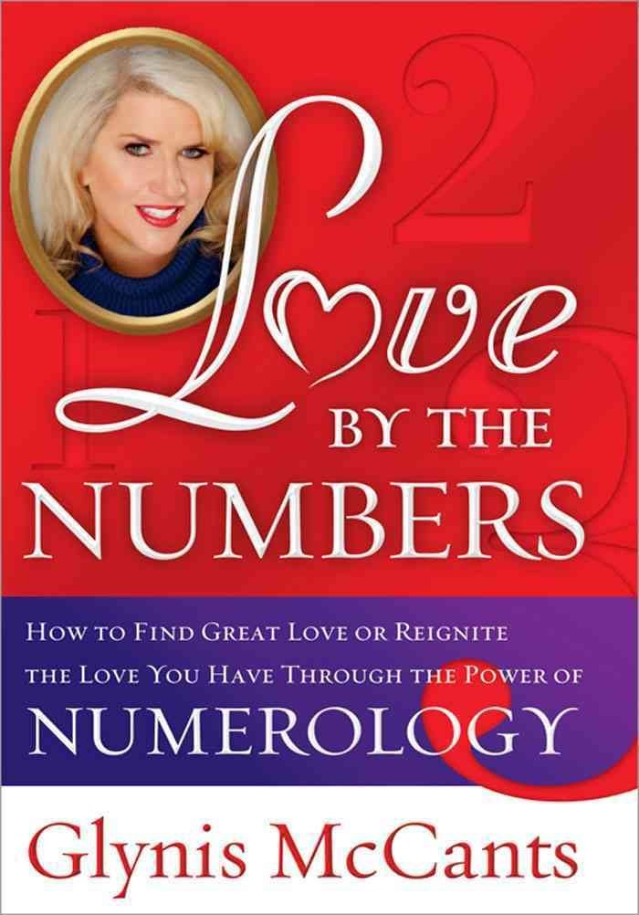 Love by the Numbers: How to Find Great Love or Reignite the Love You Have Through the Power of Numerology,New