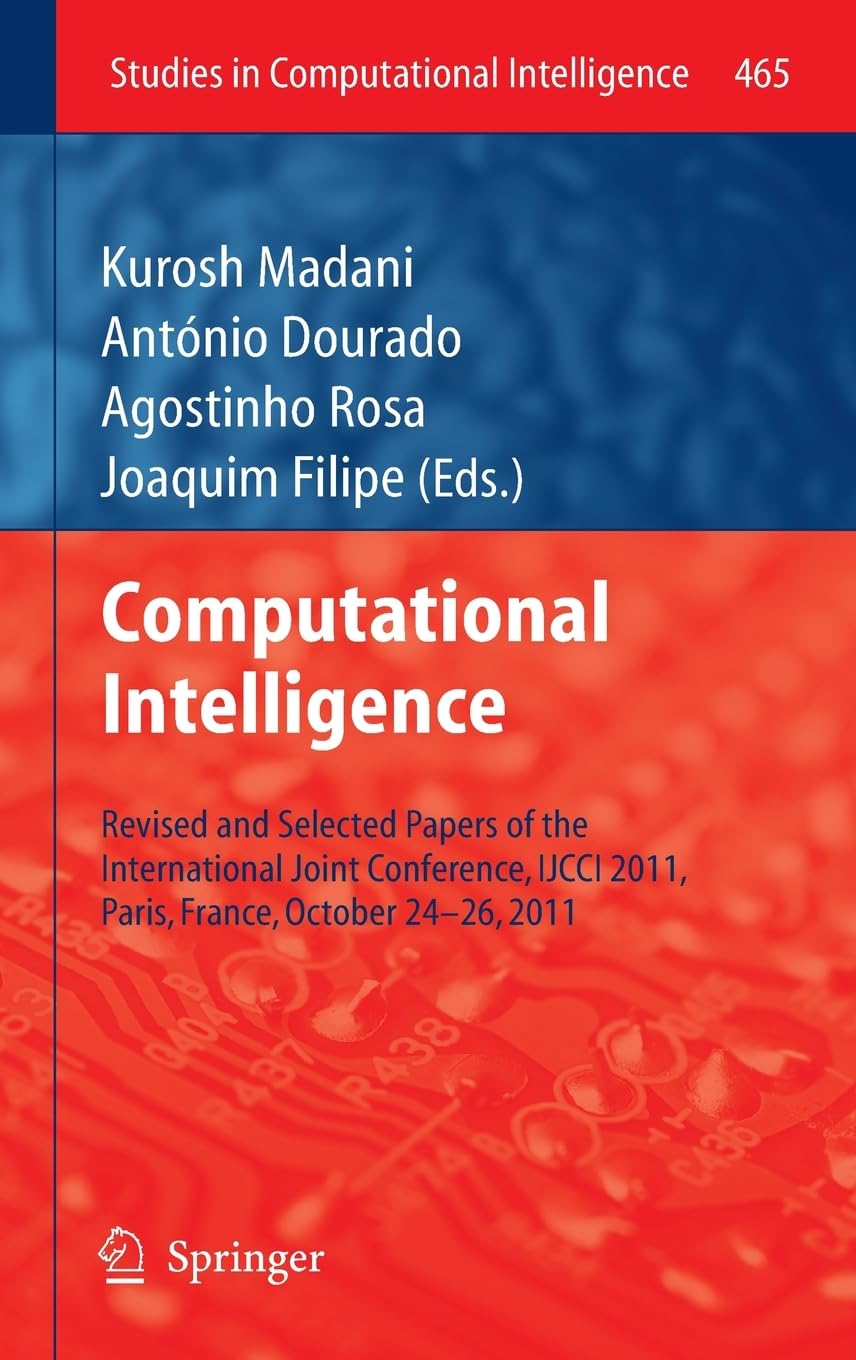 Computational Intelligence: Revised And Selected Papers Of The International Joint Conference, Ijcci 2011, Paris, France, Octobe,Used