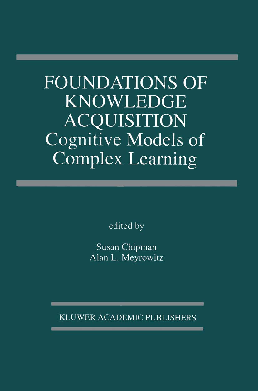 Foundations of Knowledge Acquisition: Cognitive Models of Complex Learning (The Springer International Series in Engineering and,New