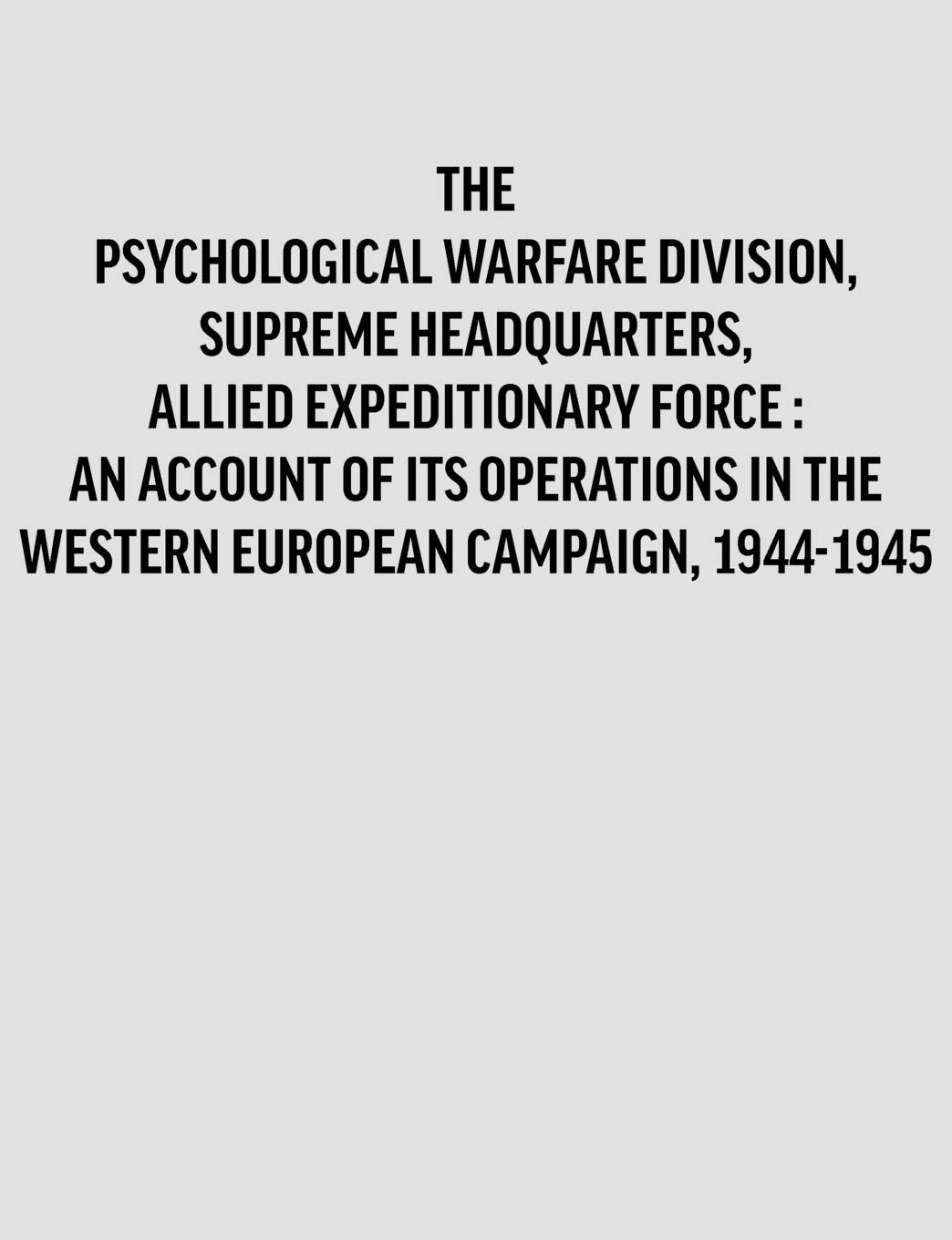 Psychological Warfare Division, Supreme Headquarters, Allied Expeditionary Force: an account of its operations in the Western Eu,Used
